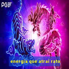 energia que atrai rato